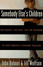 Somebody Else's Children : The Courts, the Kids, and the Struggle to Save America's Troubled Families