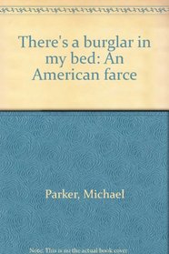 There's a burglar in my bed: An American farce