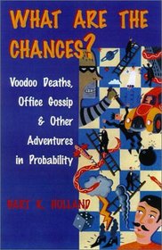 What Are the Chances? : Voodoo Deaths, Office Gossip, and Other Adventures in Probability