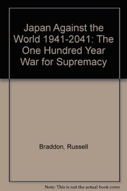Japan Against the World 1941-2041: The One Hundred Year War for Supremacy