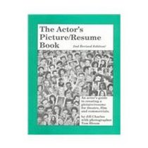 The Actor's Picture-Resume Book: An Actor's Guide to Creating a Picture/Resume for Theatre, Film and Commercials