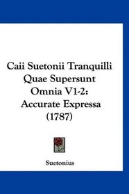 Caii Suetonii Tranquilli Quae Supersunt Omnia V1-2: Accurate Expressa (1787) (Latin Edition)