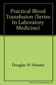 Practical blood transfusion (Series in laboratory medicine)