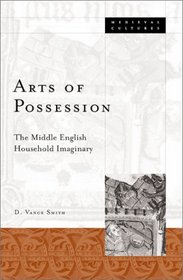 Arts of Possession: The Middle English Household Imaginary (Medieval Cultures, V. 33)