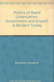 Politics of Rapid Urbanization: Government and Growth in Modern Turkey