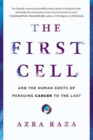 The First Cell: And the Human Costs of Pursuing Cancer to the Last