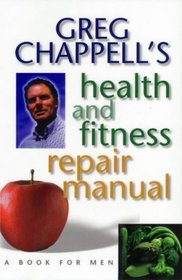 Greg Chappell's Health and Fitness Repair Manual - a Book for Men