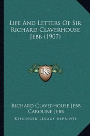 Life And Letters Of Sir Richard Claverhouse Jebb (1907)