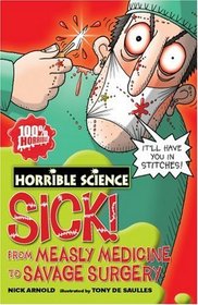 Sick! From Measley Medicine to Savage Surgery (Horrible Science)