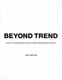 Beyond Trend: How To Innovate In An Over-Designed World