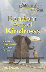 Chicken Soup for the Soul:  Random Acts of Kindness: 101 Stories of Compassion and Paying It Forward