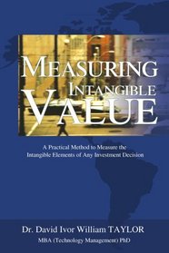 Measuring Intangible Value: A Practical Method to Measure the Intangible Elements of Any Investment Decision
