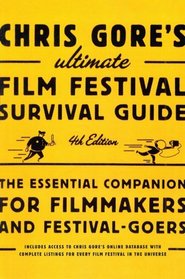 Chris Gore's Ultimate Film Festival Survival Guide Fouth Edition: The Essential Companion for Filmmakers and Festival-Goers (Chris Gore's Ultimate Flim Festival Survival Guide)