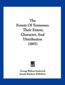 The Forests Of Tennessee: Their Extent, Character, And Distribution (1897)