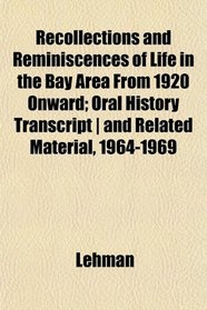 Recollections and Reminiscences of Life in the Bay Area From 1920 Onward; Oral History Transcript | and Related Material, 1964-1969