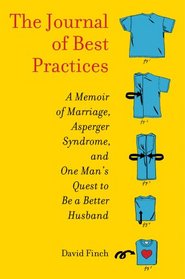 The Journal of Best Practices: A Memoir of Marriage, Asperger Syndrome, and One Man's Quest to Be a Better Husband