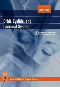 2009 - 2010 Basic and Clinical Science Course (BCSC) Section 7: Orbit, Eyelids, and Lacrimal System (Basic and Clinical Science Course, Section 7)
