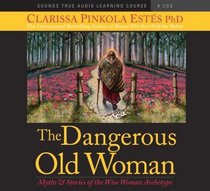 The Dangerous Old Woman: Myths and Stories of the Wise Woman Archetype