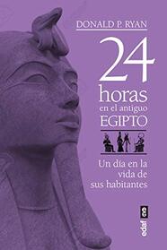24 horas en el antiguo Egipto: Un da en la vida de la sus habitantes (Spanish Edition)