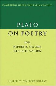 Plato on Poetry : Ion; Republic 376e-398b9; Republic 595-608b10 (Cambridge Greek and Latin Classics)