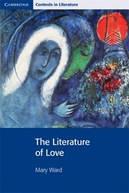 The Literature of Love (Cambridge Contexts in Literature)