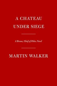 A Chateau Under Siege: A Bruno, Chief of Police Novel (Bruno, Chief of Police Series)