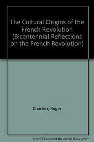 The Cultural Origins of the French Revolution (Bicentennial Reflections on the French Revolution)