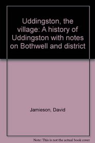 Uddingston, the village: A history of Uddingston with notes on Bothwell and district