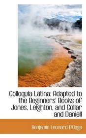 Colloquia Latina: Adapted to the Beginners' Books of Jones, Leighton, and Collar and Daniell