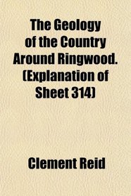 The Geology of the Country Around Ringwood. (Explanation of Sheet 314)