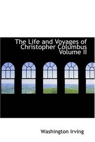 The Life and Voyages of Christopher Columbus Volume II