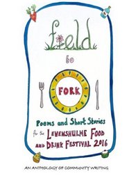 Field to Fork: Poems and Short Stories for the Levenshulme Food and Drink Festival 2016