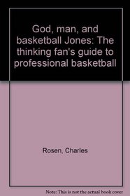 God, man, and basketball Jones: The thinking fan's guide to professional basketball
