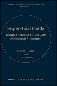 Super-Real Fields: Totally Ordered Fields with Additional Structure (London Mathematical Society Monographs New Series)