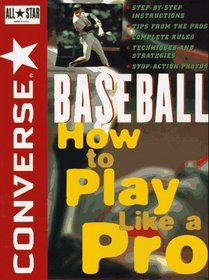 Converse All Starreg; Baseball : How to Play Like a Pro (Converse All-Star Sports)