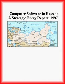 Computer Software in Russia: A Strategic Entry Report, 1997 (Strategic Planning Series)