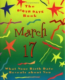 The Birth Date Book March 17: What Your Birthday Reveals About You (Birth Date Books)