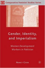 Gender, Identity, and Imperialism: Women Development Workers in Pakistan (Comparative Feminist Studies)
