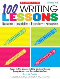 100 Writing Lessons: Narrative  Descriptive  Expository  Persuasive: Ready-to-Use Lessons to Help Students Become Strong Writers and Succeed on the Tests