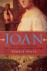 Joan: The Mysterious LIfe of the Heretic that Became a Saint