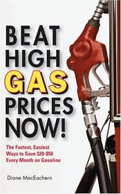Beat High Gas Prices Now!: The Fastest, Easiest Ways to Save $20-$50 Every Month on Gas