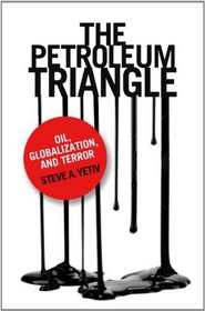 The Petroleum Triangle: Oil, Globalization, and Terror