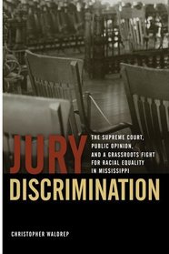 Jury Discrimination: The Supreme Court, Public Opinion, and a Grassroots Fight for Racial Equality in Mississippi (Studies in the Legal History of the South)