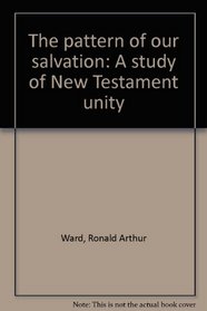 The pattern of our salvation: A study of New Testament unity