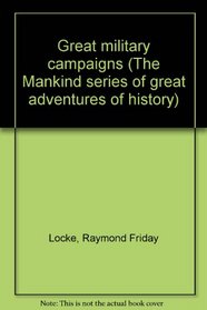 Great military campaigns (The Mankind series of great adventures of history)
