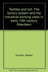 Textiles and toil: The factory system and the industrial working class in early 19th century Aberdeen