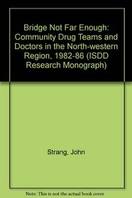 Bridge Not Far Enough: Community Drug Teams and Doctors in the North-western Region, 1982-86 (ISDD Research Monograph)