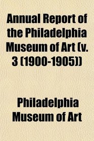 Annual Report of the Philadelphia Museum of Art (v. 3 (1900-1905))