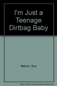 I'm Just a Teenage Dirtbag Baby