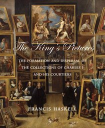 The King's Pictures: The Formation and Dispersal of the Collections of Charles I and His Courtiers (Paul Mellon Centre for Studies in British Art)